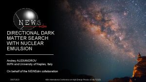 DIRECTIONAL DARK MATTER SEARCH WITH NUCLEAR EMULSION Andrey