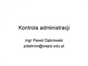 Kontrola administracji mgr Pawe Dbrowski pdabrowwspiz edu pl