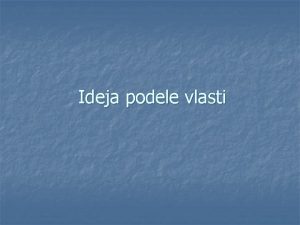 Ideja podele vlasti Postavljanje problema n n Kljuno