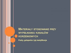 MATERIAY STOSOWANE PRZY WYPENIANIU KANAW KORZENIOWYCH Pasty gutaperka