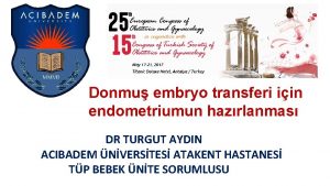 Donmu embryo transferi iin endometriumun hazrlanmas DR TURGUT