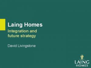 Laing Homes Integration and future strategy David Livingstone