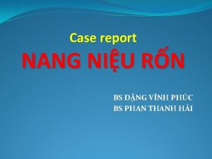Case report NANG NIU RN BS NG VNH