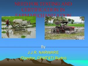 NEED FOR TESTING AND CERTIFICATION IN FARM MECHANIZATION