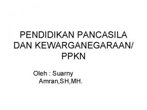 PENDIDIKAN PANCASILA DAN KEWARGANEGARAAN PPKN Oleh Suarny Amran