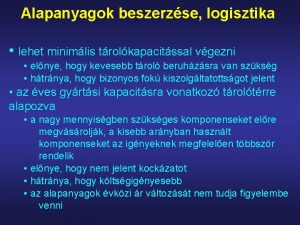 Alapanyagok beszerzse logisztika lehet minimlis trolkapacitssal vgezni elnye