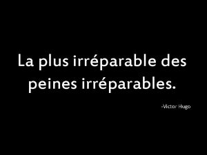 La plus irrparable des peines irrparables Victor Hugo