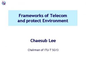 Frameworks of Telecom and protect Environment Chaesub Lee