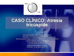 CASO CLNICO Atresia tricspide Escola Superior de Cincias