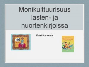 Monikulttuurisuus lasten ja nuortenkirjoissa Katri Karasma 1 Kotoutuminen