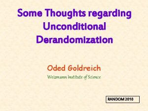 Some Thoughts regarding Unconditional Derandomization Oded Goldreich Weizmann