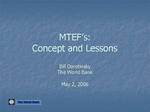 MTEFs Concept and Lessons Bill Dorotinsky The World