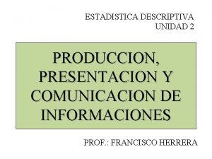 ESTADISTICA DESCRIPTIVA UNIDAD 2 PRODUCCION PRESENTACION Y COMUNICACION