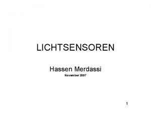 LICHTSENSOREN Hassen Merdassi November 2007 1 Gliederung 1Was