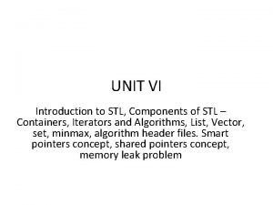 UNIT VI Introduction to STL Components of STL