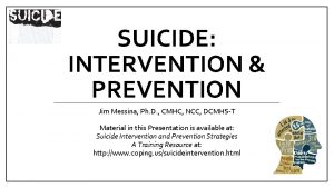 SUICIDE INTERVENTION PREVENTION Jim Messina Ph D CMHC