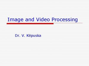 Image and Video Processing Dr V Kpuska Light