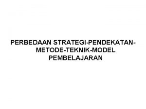 PERBEDAAN STRATEGIPENDEKATANMETODETEKNIKMODEL PEMBELAJARAN STRATEGI PEMBELAJARAN Suatu Pola umum