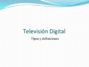 Televisin Digital Tipos y definiciones Temas 1 Definicin