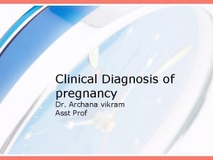 Clinical Diagnosis of pregnancy Dr Archana vikram Asst