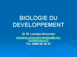 BIOLOGIE DU DEVELOPPEMENT Dr M LandauOssondo marlene ossondolandauchufortdefrance