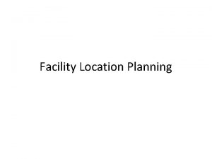 Facility Location Planning Location Planning Interrelated facility planning