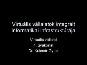 Virtulis vllalatok integrlt informatikai infrastruktrja Virtulis vllalat 4