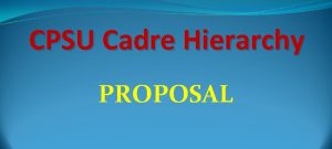CPSU Cadre Hierarchy PROPOSAL Salient Points while considering