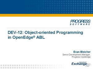 DEV12 Objectoriented Programming in Open Edge ABL Evan