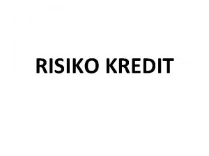 RISIKO KREDIT Pendahuluan Risiko kredit terjadi jika counterparty