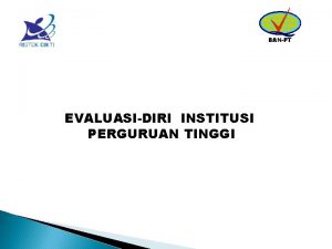 BANPT EVALUASIDIRI INSTITUSI PERGURUAN TINGGI MAKNA EVALUASIDIRI Evaluasidiri