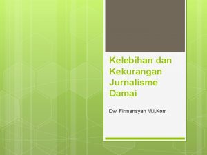 Kelebihan dan Kekurangan Jurnalisme Damai Dwi Firmansyah M