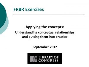 FRBR Exercises Applying the concepts Understanding conceptual relationships