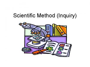 Scientific Method Inquiry What is the scientific method