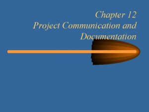 Chapter 12 Project Communication and Documentation Learning Objectives