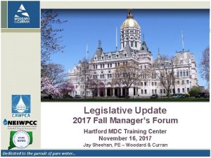 Legislative Update 2017 Fall Managers Forum Hartford MDC