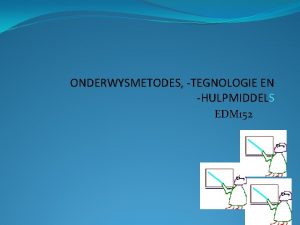 ONDERWYSMETODES TEGNOLOGIE EN HULPMIDDELS EDM 152 Ek weet