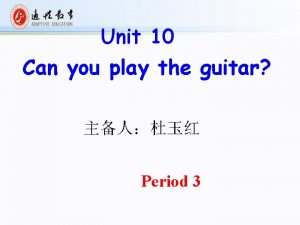 Unit 10 Can you play the guitar Period