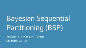 Bayesian Sequential Partitioning BSP Advisers S J Wang