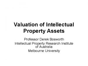 Valuation of Intellectual Property Assets Professor Derek Bosworth