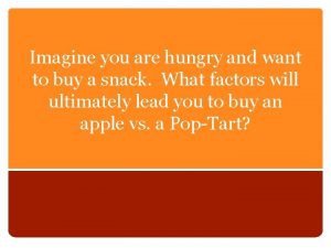 Imagine you are hungry Imagine you are hungry