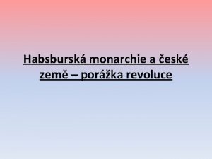 Habsbursk monarchie a esk zem porka revoluce ZPRACOVAL