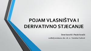 POJAM VLASNITVA I DERIVATIVNO STJECANJE Dora Kavuri i