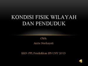 KONDISI FISIK WILAYAH DAN PENDUDUK Oleh Anita Nurhayati