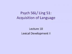 Psych 56 L Ling 51 Acquisition of Language