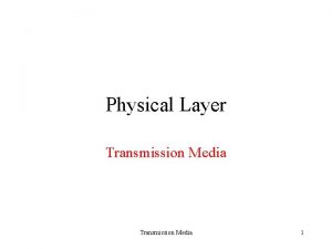 Physical Layer Transmission Media 1 Transmission Media Transmission Physical Layer Transmission Media 1 Transmission Media Transmission