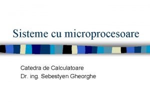 Sisteme cu microprocesoare Catedra de Calculatoare Dr ing