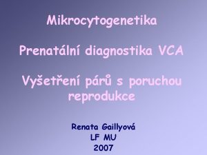 Mikrocytogenetika Prenatln diagnostika VCA Vyeten pr s poruchou