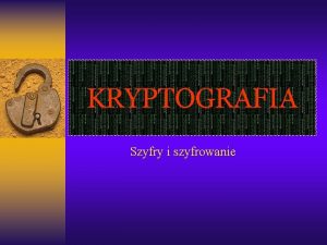 KRYPTOGRAFIA Szyfry i szyfrowanie Kryptografia pojcia KRYPTOLOGIA jest