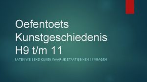 Oefentoets Kunstgeschiedenis H 9 tm 11 LATEN WE